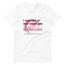 Load image into Gallery viewer, Chew Gum and Teach some School. Short-Sleeve Unisex T-Shirt